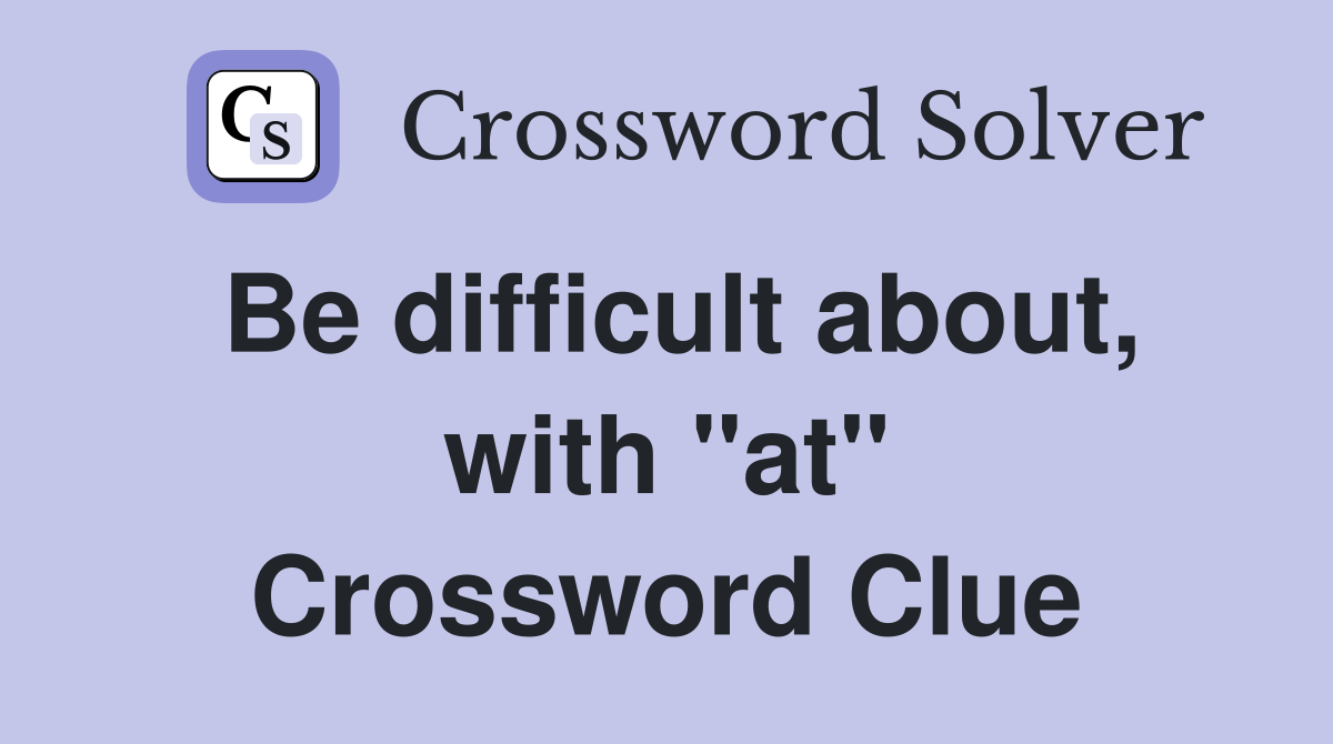 Be difficult about, with "at" Crossword Clue