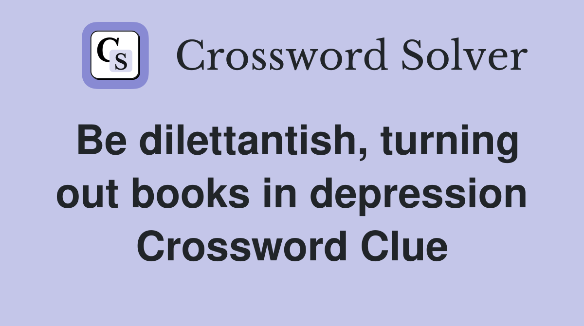 Be dilettantish, turning out books in depression Crossword Clue
