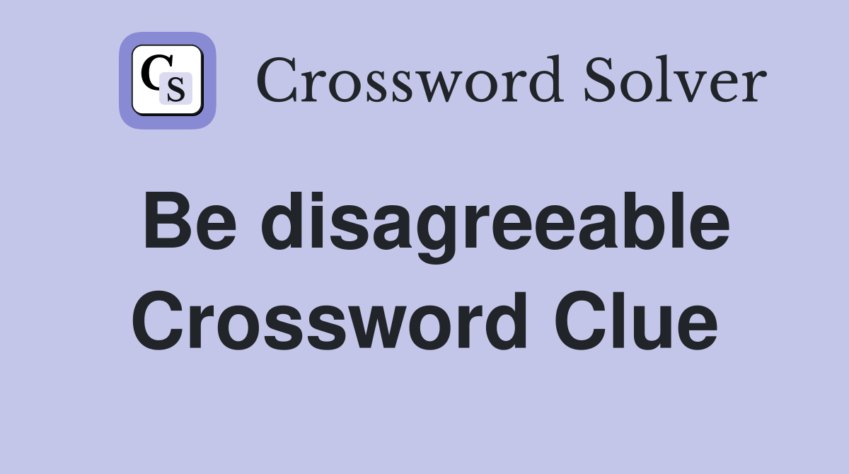 Be disagreeable Crossword Clue