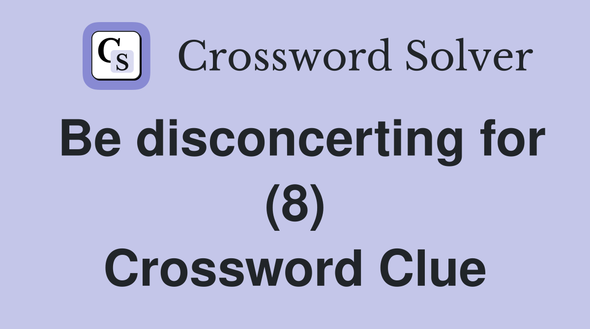 Be disconcerting for (8) Crossword Clue
