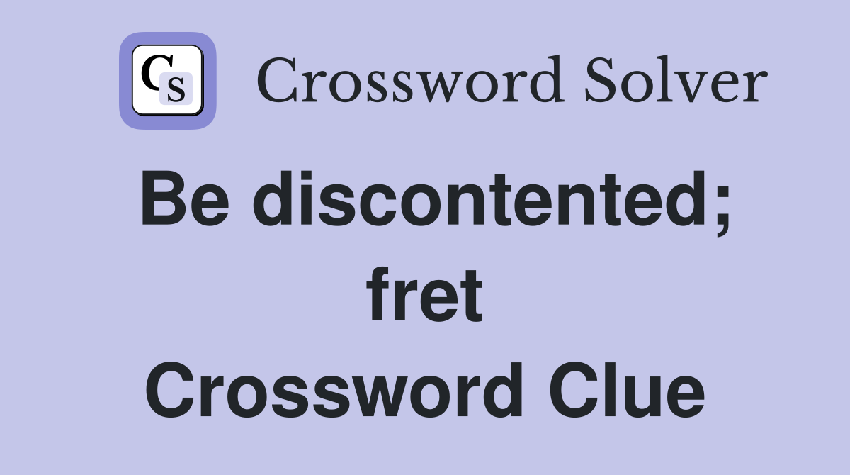 Be discontented; fret Crossword Clue