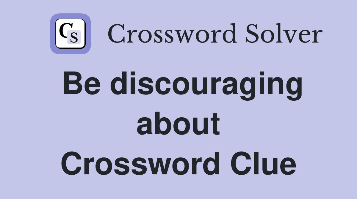 Be discouraging about Crossword Clue
