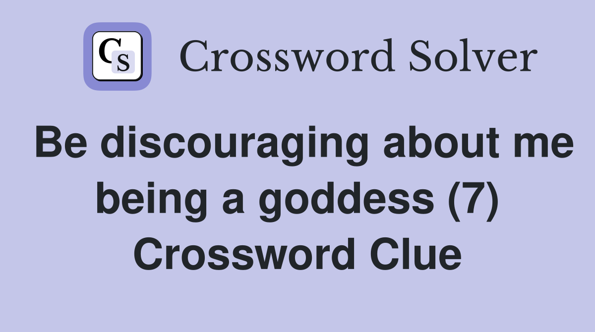 Be discouraging about me being a goddess (7) Crossword Clue