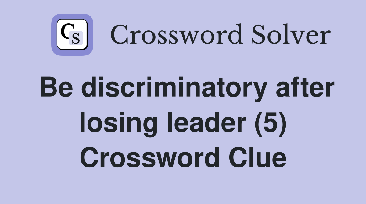 Be discriminatory after losing leader (5) Crossword Clue