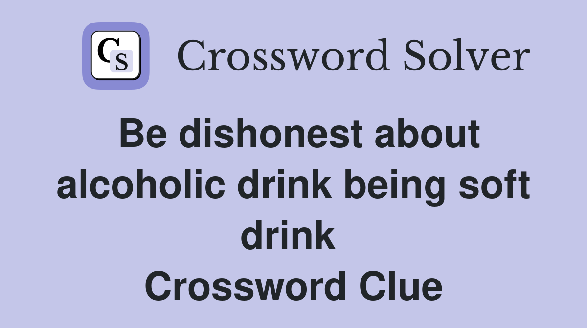 Be dishonest about alcoholic drink being soft drink  Crossword Clue