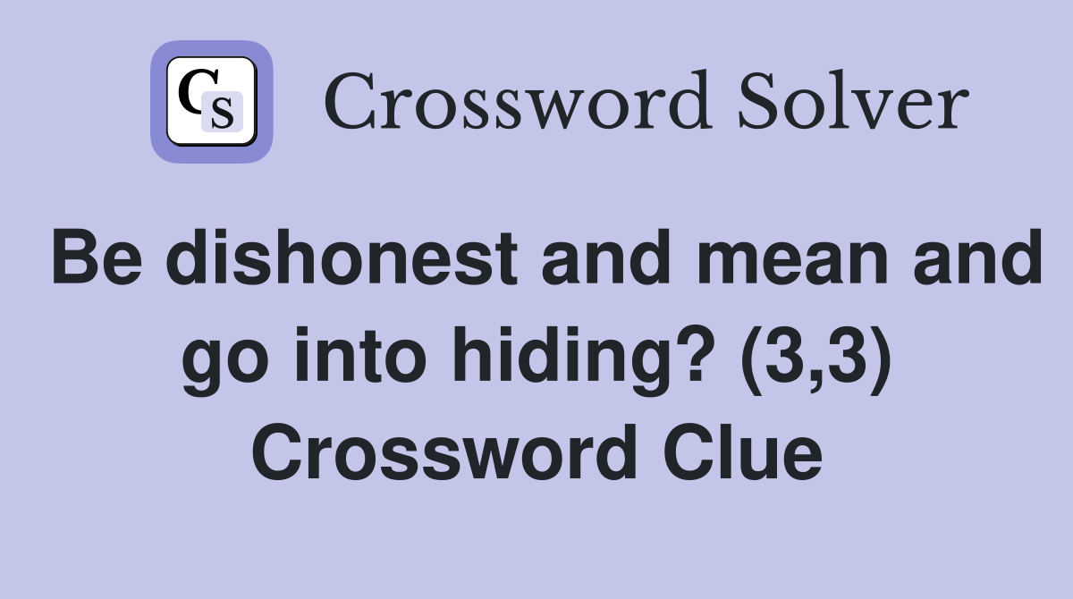 Be dishonest and mean and go into hiding? (3,3) Crossword Clue