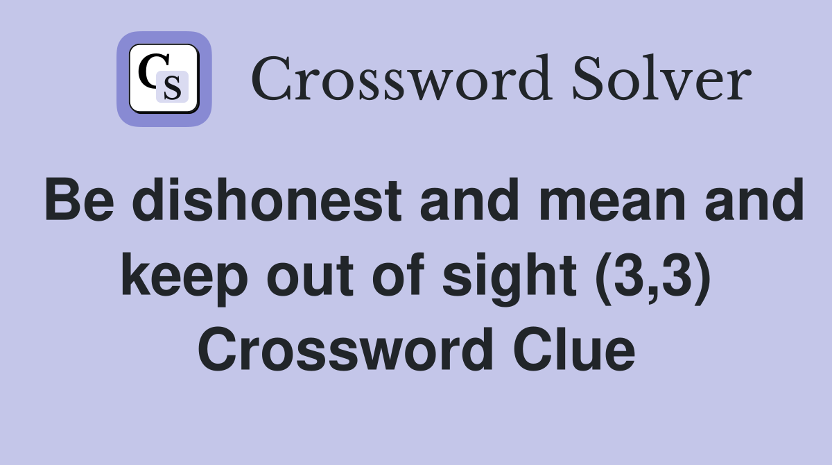 Be dishonest and mean and keep out of sight (3,3) Crossword Clue