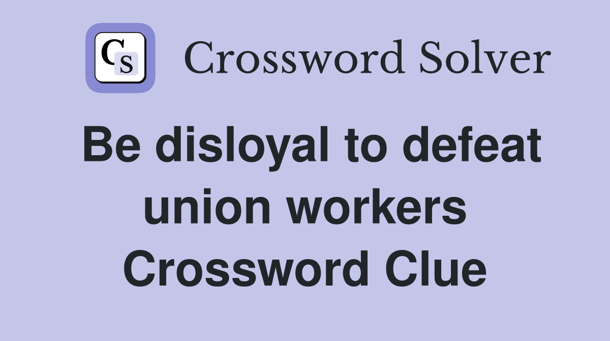 Be disloyal to defeat union workers Crossword Clue