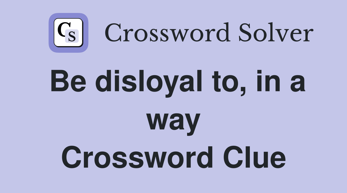 Be disloyal to, in a way Crossword Clue