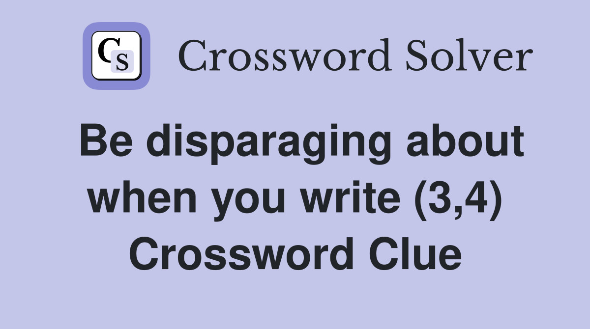 Be disparaging about when you write (3,4) Crossword Clue