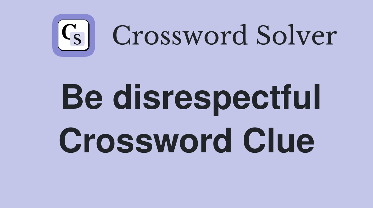 Be disrespectful Crossword Clue