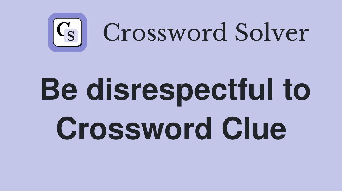 Be disrespectful to Crossword Clue