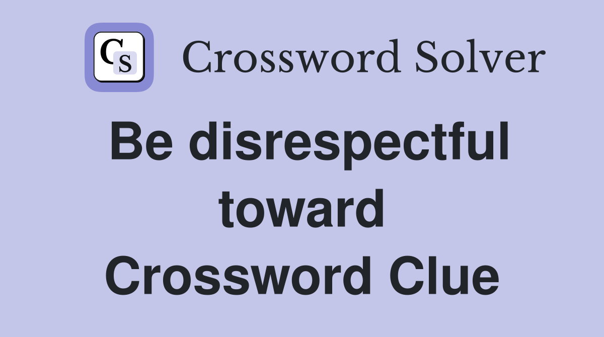 Be disrespectful toward Crossword Clue