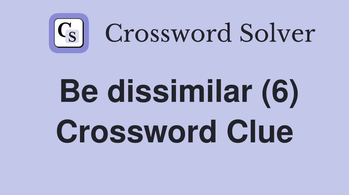 Be dissimilar (6) Crossword Clue
