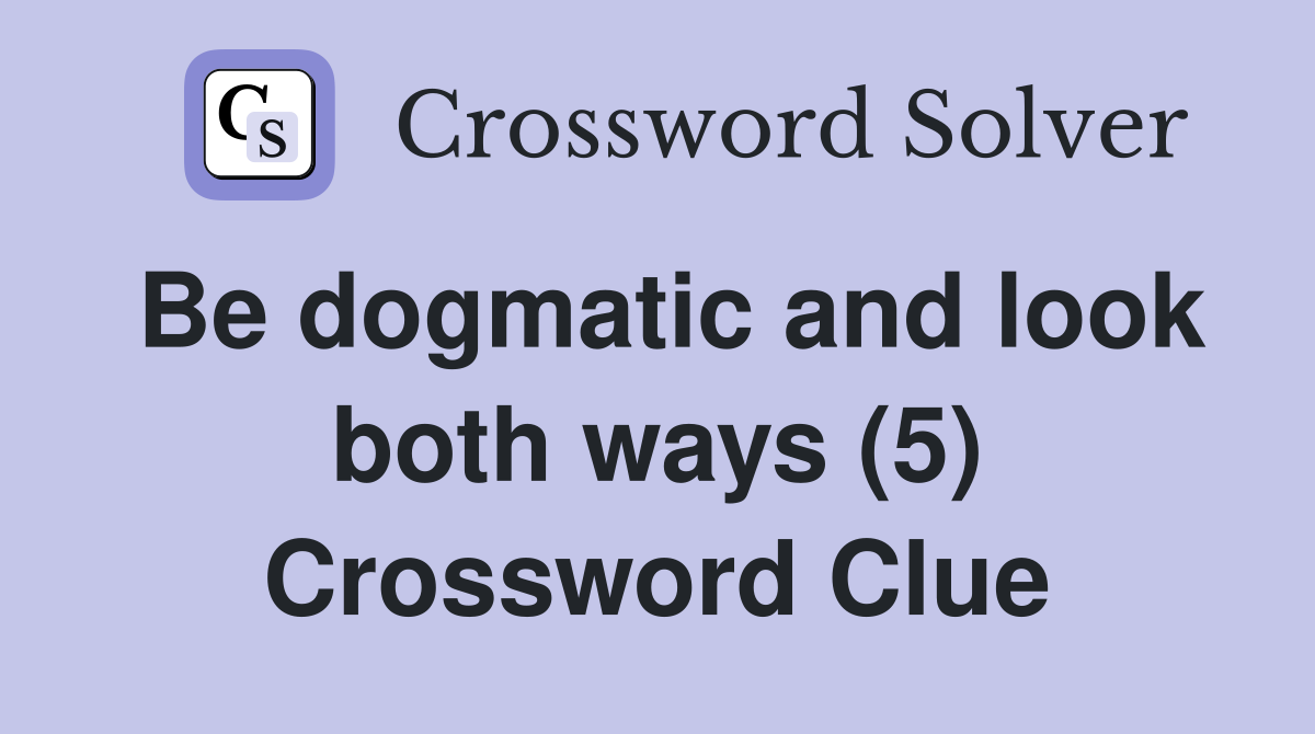 Be dogmatic and look both ways (5) Crossword Clue