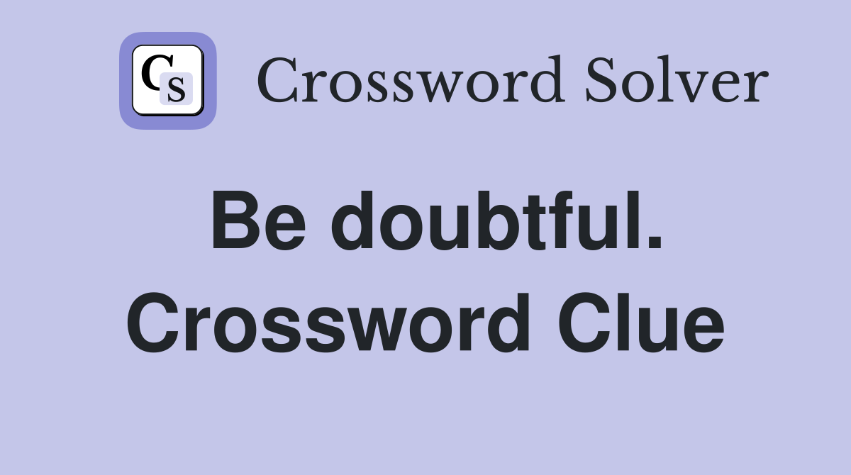 Be doubtful. Crossword Clue