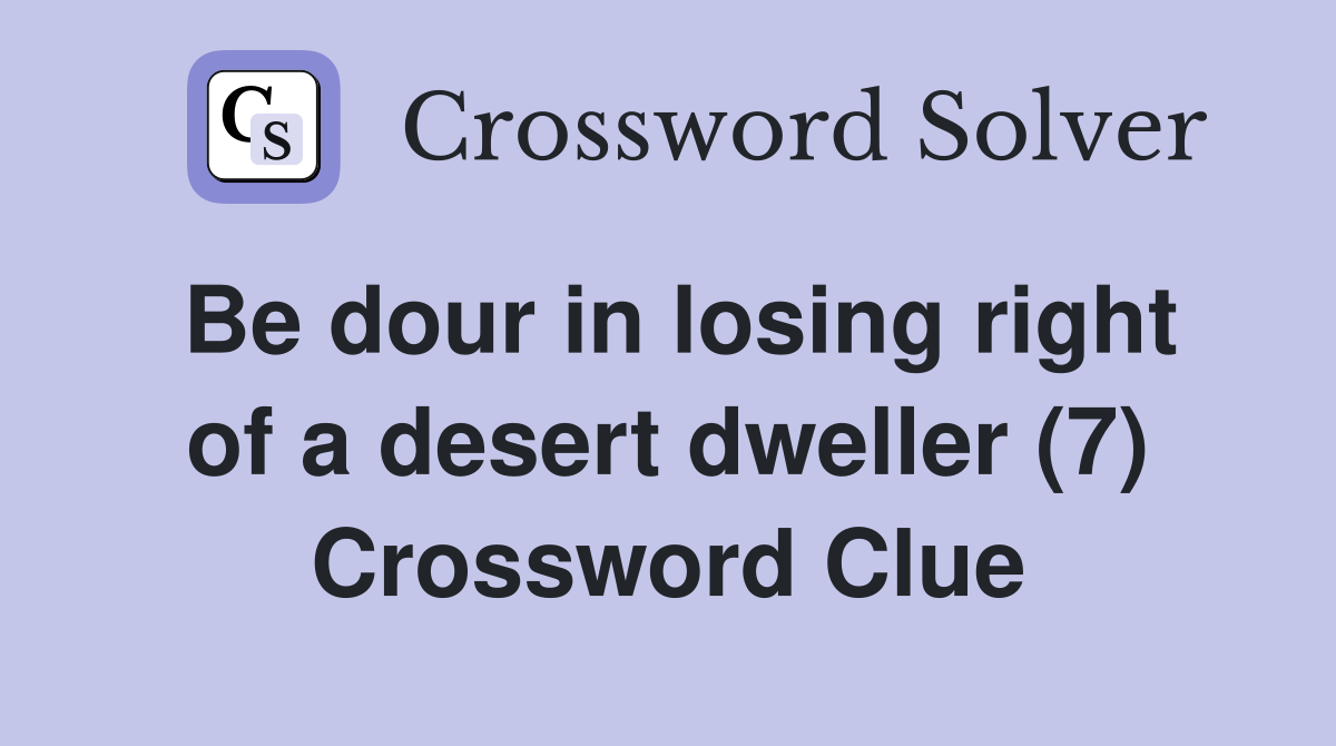 Be dour in losing right of a desert dweller (7) Crossword Clue