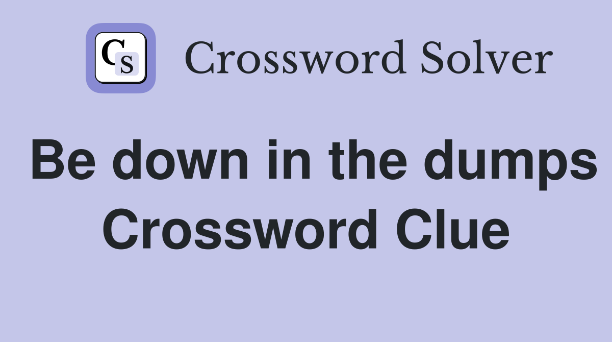 Be down in the dumps Crossword Clue