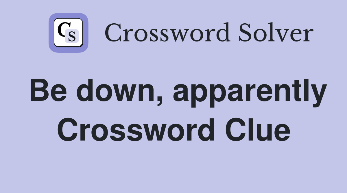 Be down, apparently Crossword Clue