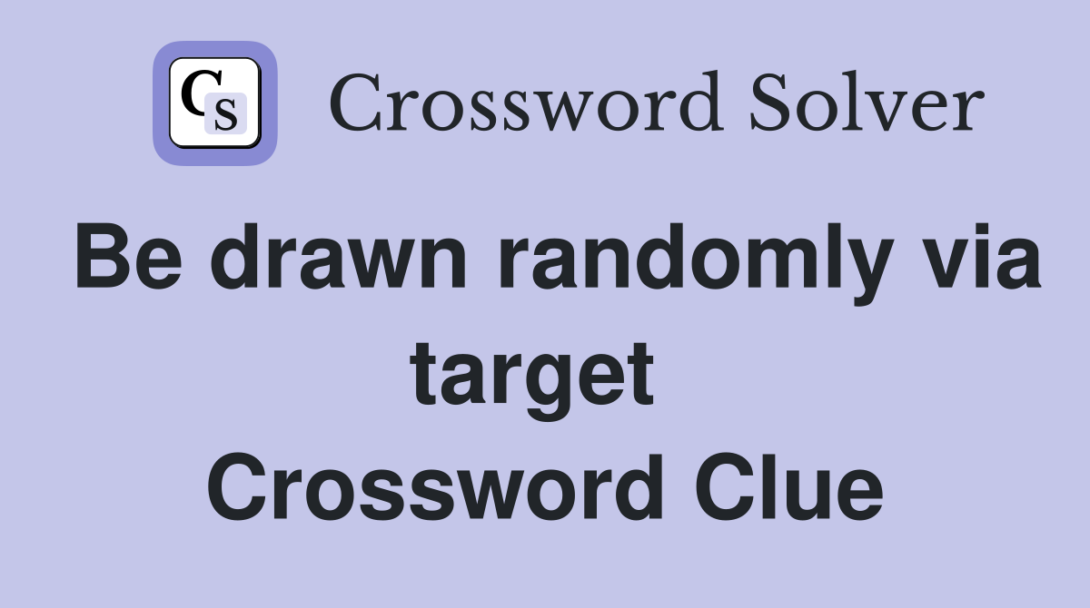 Be drawn randomly via target  Crossword Clue