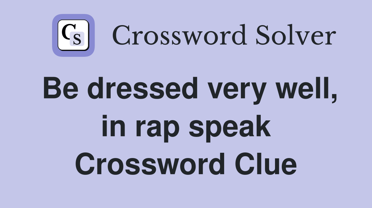 Be dressed very well, in rap speak Crossword Clue