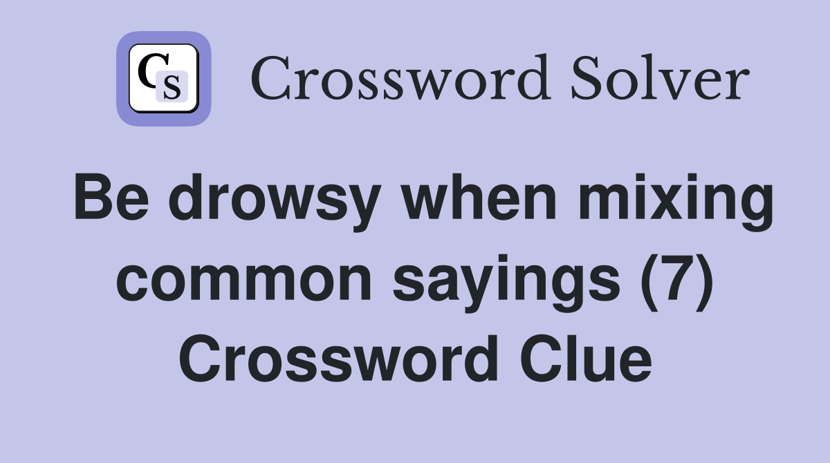 Be drowsy when mixing common sayings (7) Crossword Clue