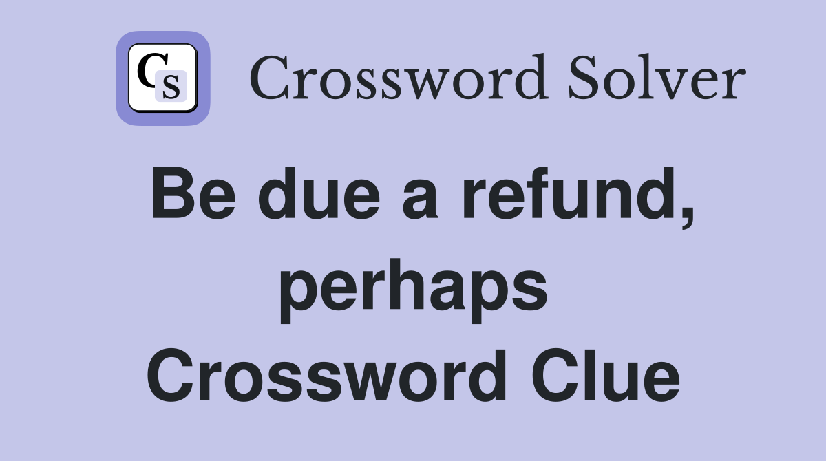 Be due a refund, perhaps Crossword Clue