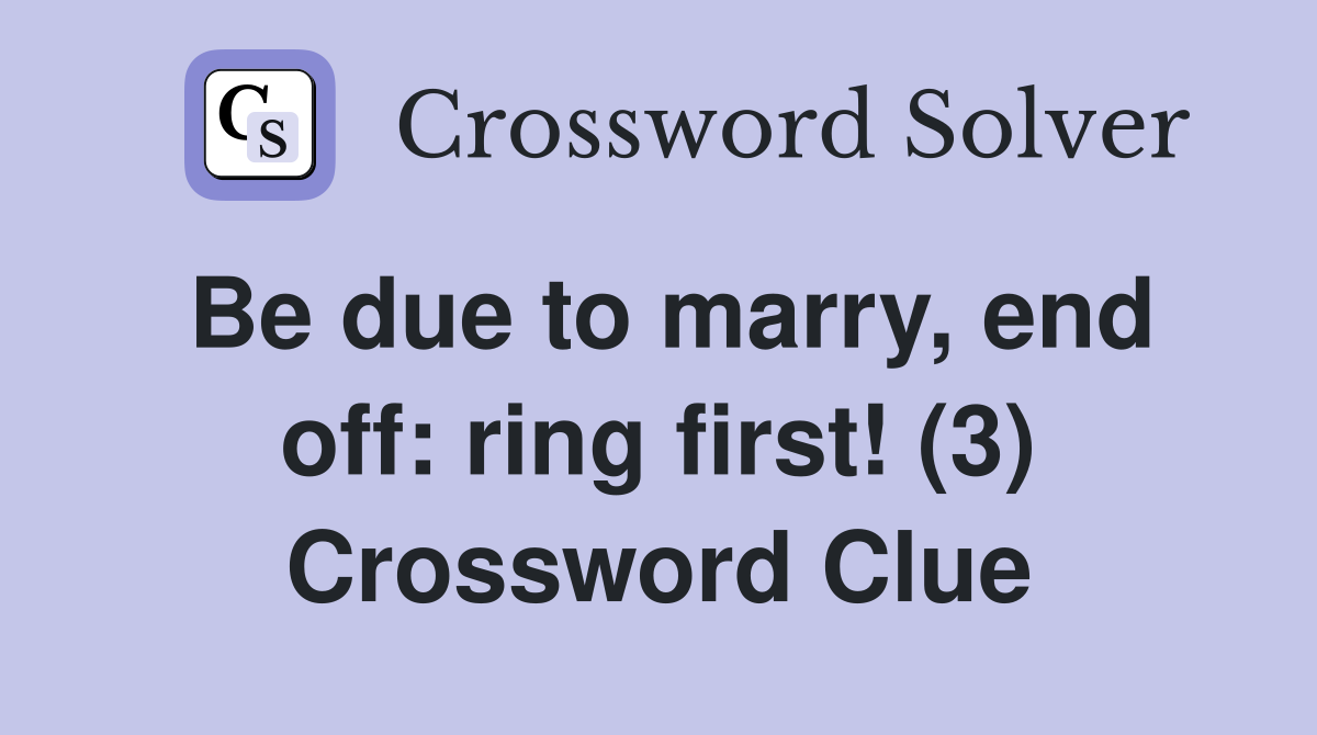 Be due to marry, end off: ring first! (3) Crossword Clue