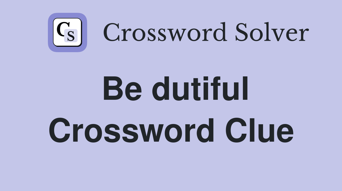 Be dutiful Crossword Clue