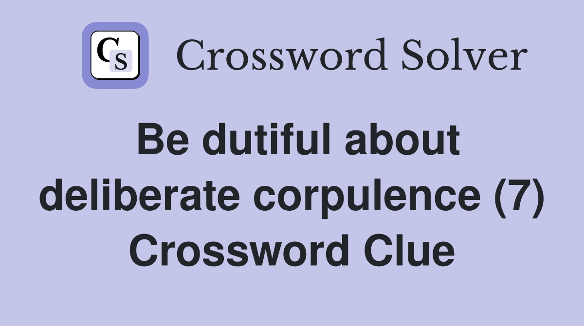 Be dutiful about deliberate corpulence (7) Crossword Clue