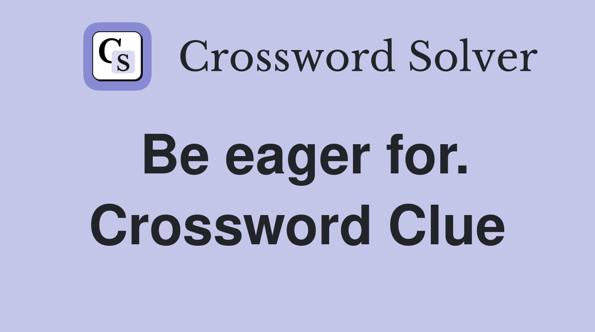 Be eager for. Crossword Clue
