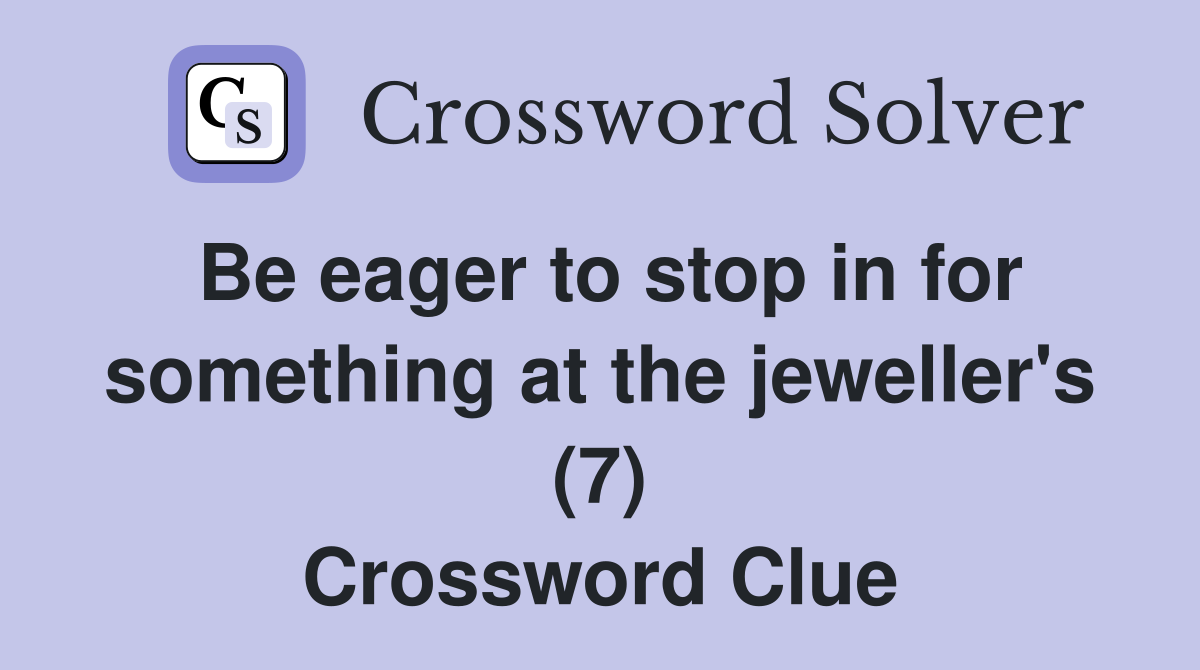 Be eager to stop in for something at the jeweller's (7) Crossword Clue