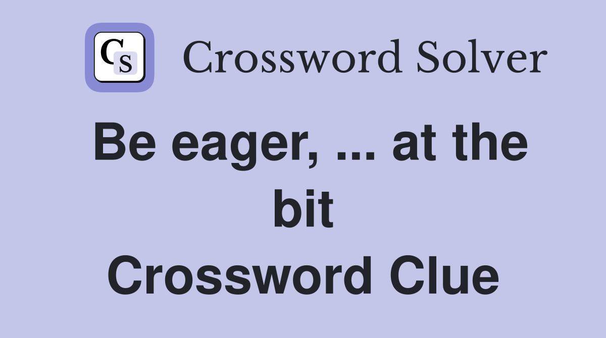 Be eager, ... at the bit Crossword Clue