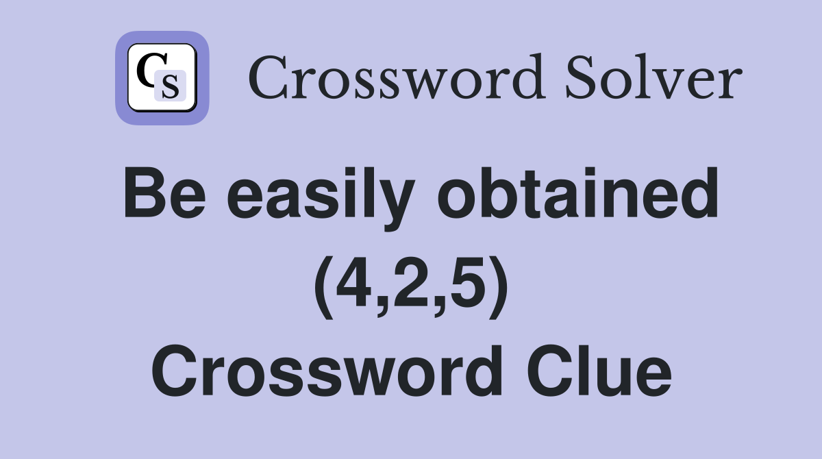 Be easily obtained (4,2,5) Crossword Clue