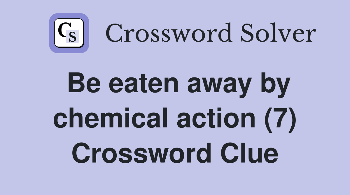 Be eaten away by chemical action (7) Crossword Clue