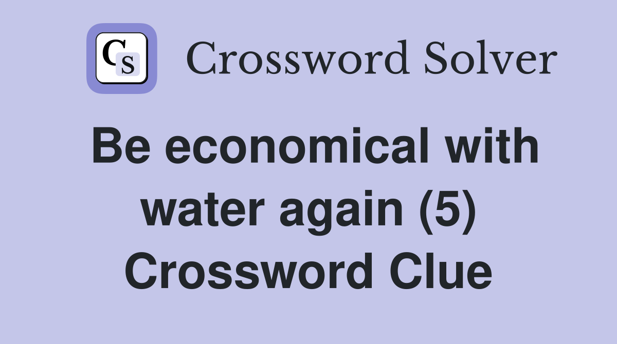 Be economical with water again (5) Crossword Clue