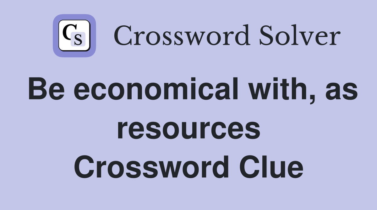 Be economical with, as resources Crossword Clue