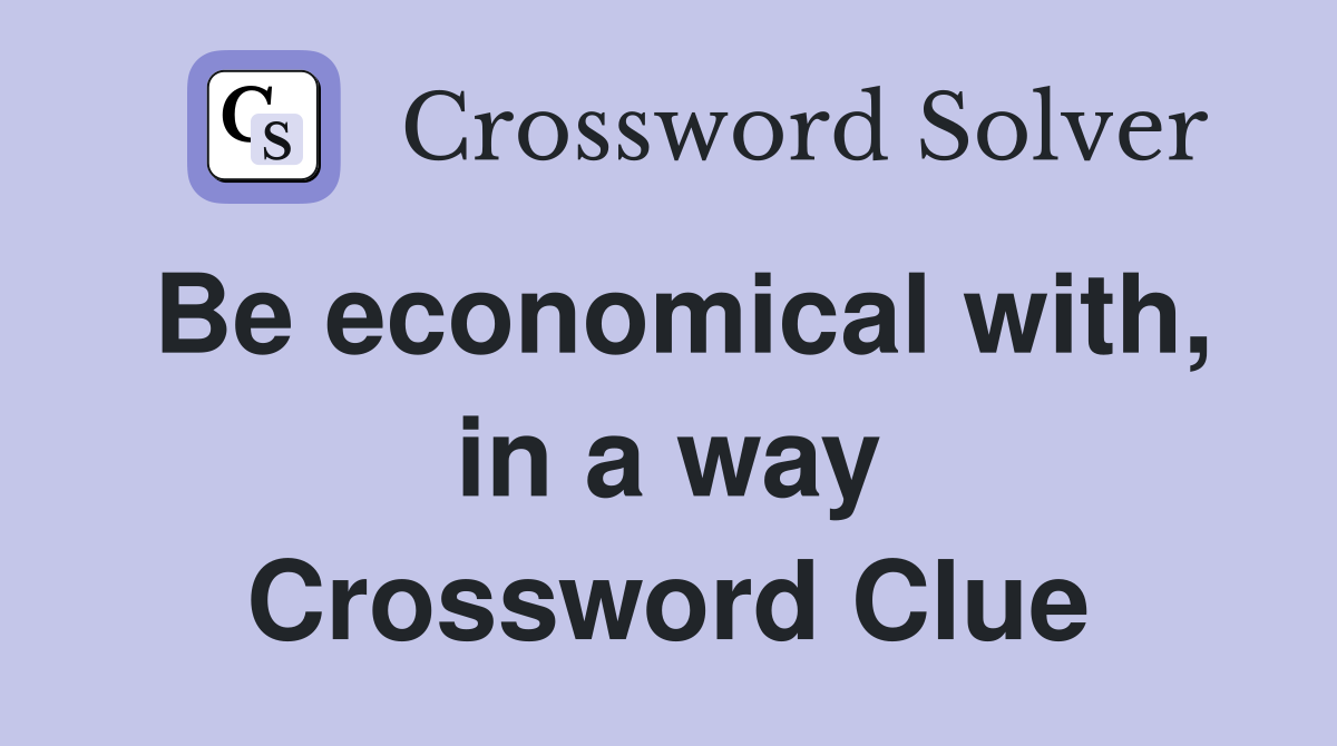Be economical with, in a way Crossword Clue
