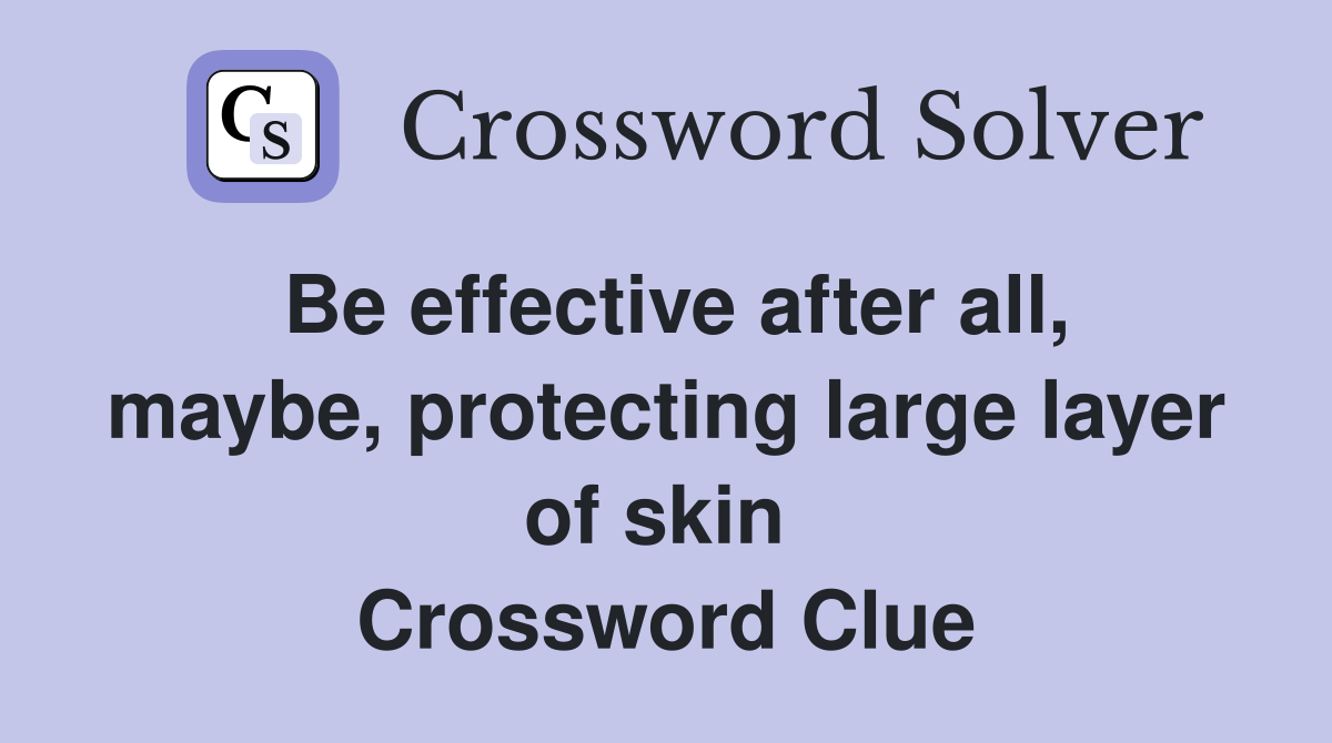 Be effective after all, maybe, protecting large layer of skin  Crossword Clue