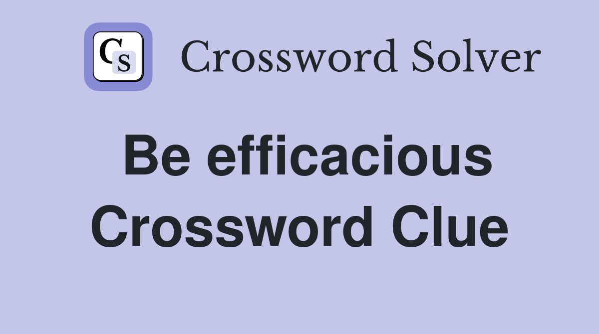 Be efficacious Crossword Clue