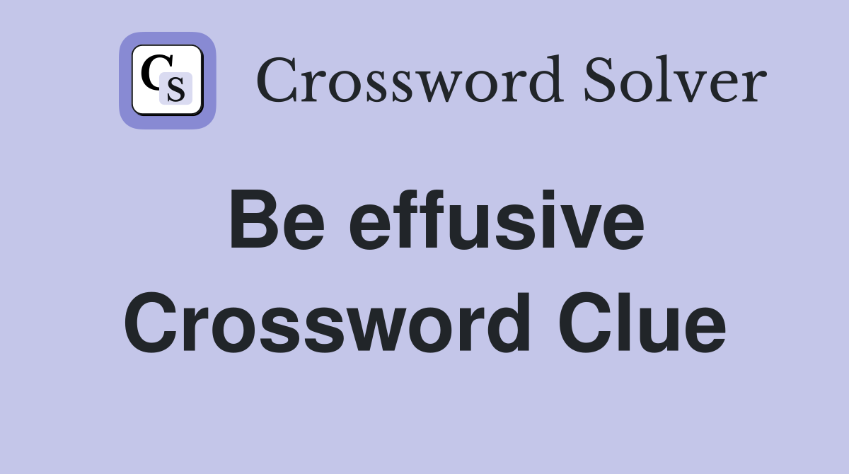 Be effusive Crossword Clue