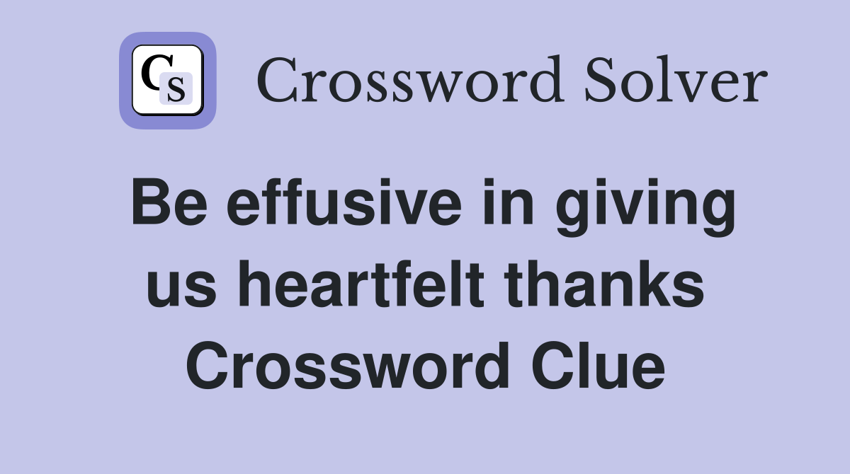 Be effusive in giving us heartfelt thanks Crossword Clue