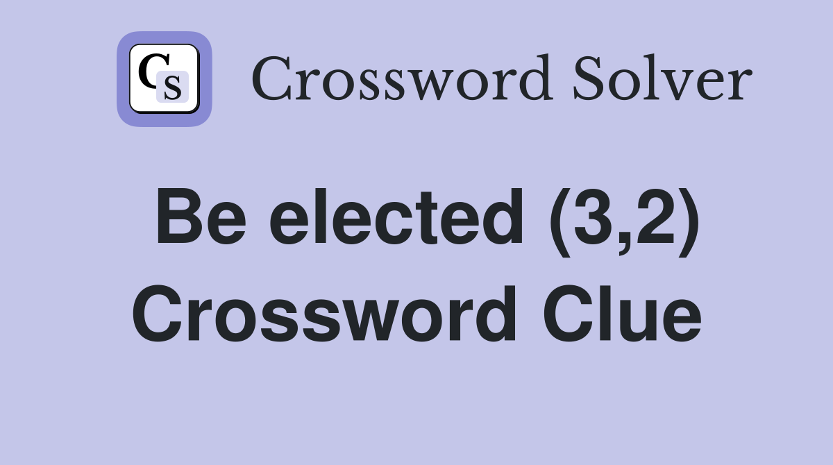 Be elected (3,2) Crossword Clue