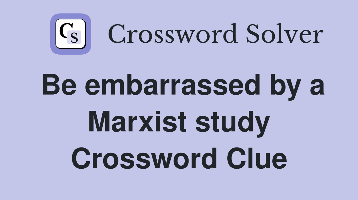 Be embarrassed by a Marxist study Crossword Clue