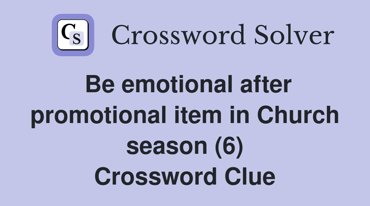 Be emotional after promotional item in Church season (6) Crossword Clue