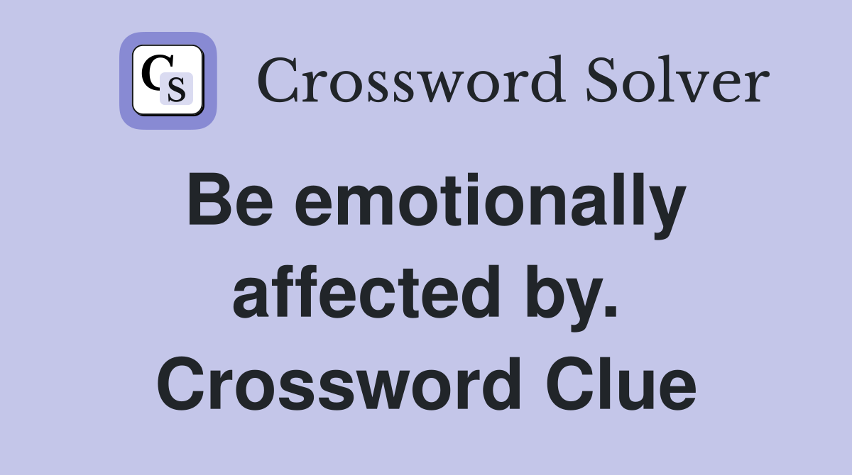 Be emotionally affected by. Crossword Clue
