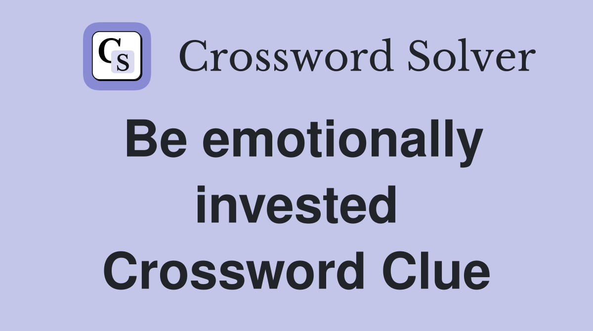 Be emotionally invested Crossword Clue