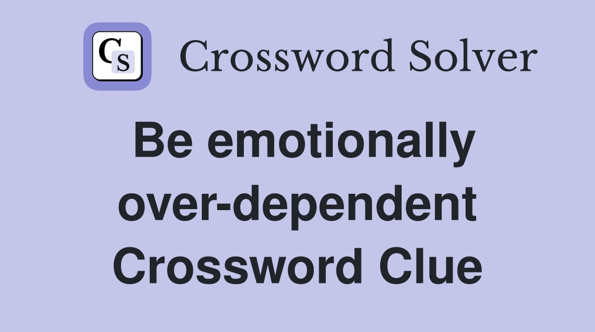Be emotionally over-dependent Crossword Clue