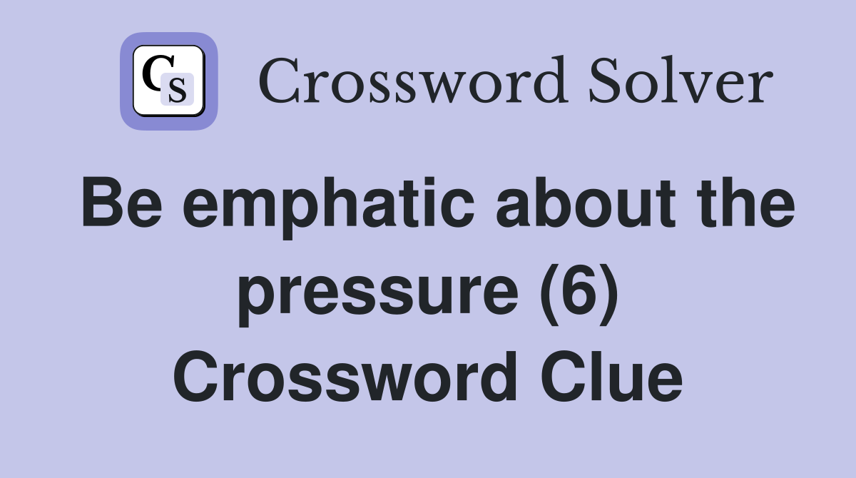 Be emphatic about the pressure (6) Crossword Clue