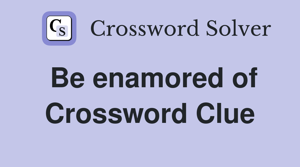 Be enamored of Crossword Clue